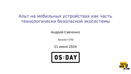 Файл:«Альт» на мобильных устройствах как часть технологически безопасной экосистемы (Андрей Савченко, OSDAY-2024).pdf