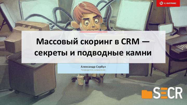 Файл:Массовый скоринг в CRM — секреты и подводные камни (Александр Сербул, SECR-2019).pdf