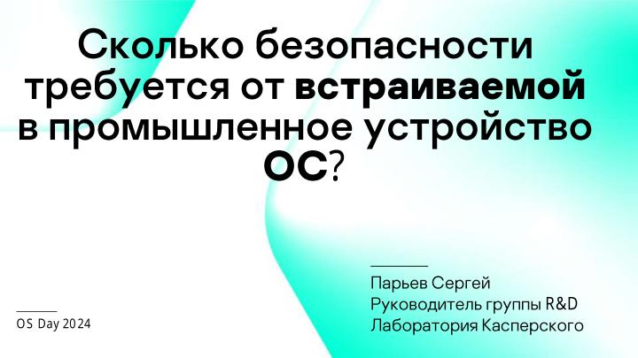 Файл:Сколько безопасности требуется от встраиваемой в промышленное устройство ОС? (Сергей Парьев, OSDAY-2024).pdf